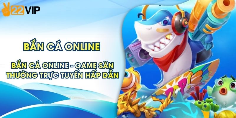 Bắn Cá Online - Game Săn Thưởng Trực Tuyến Hấp Dẫn