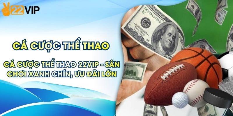 Cá Cược Thể Thao 22VIP - Sân Chơi Xanh Chín, Ưu Đãi Lớn