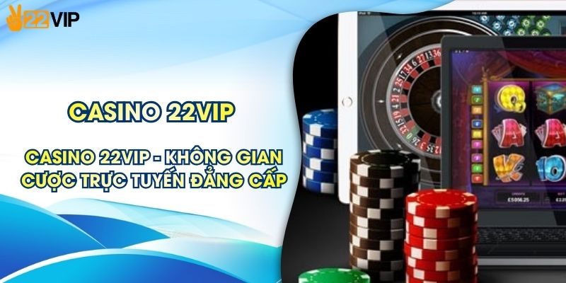 Casino 22VIP - Không Gian Cược Trực Tuyến Đẳng Cấp
