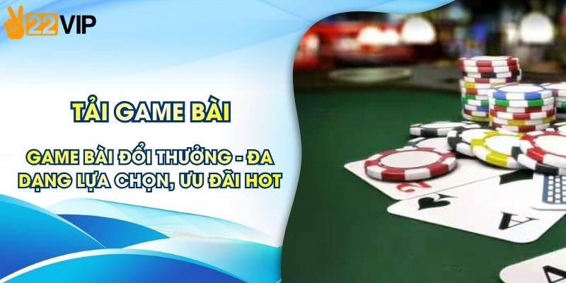 Game Bài Đổi Thưởng - Đa Dạng Lựa Chọn, Ưu Đãi Khủng