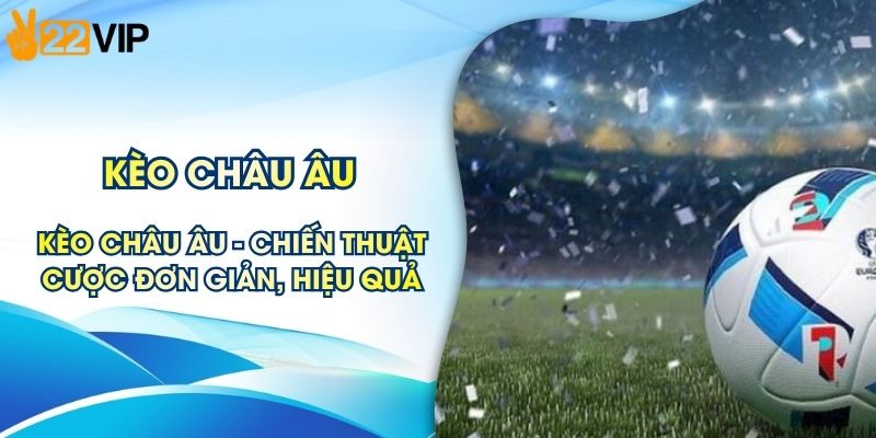 Kèo Châu Âu - Chiến Thuật Đặt Cược Đơn Giản, Hiệu Quả