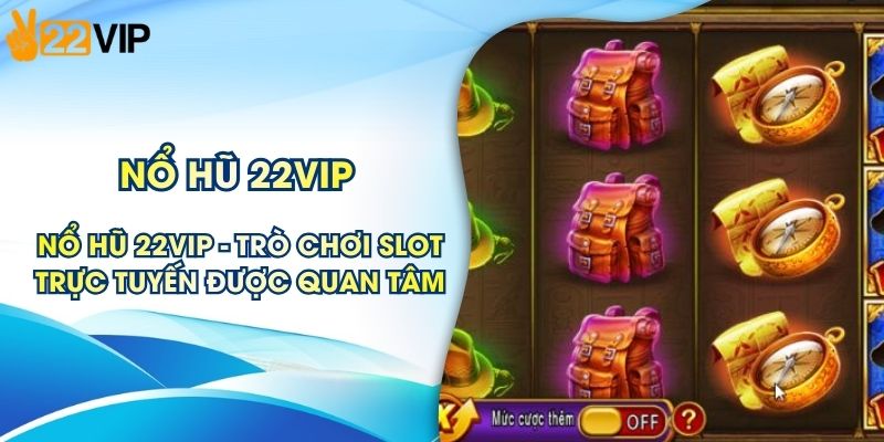 Nổ Hũ 22VIP - Trò Chơi Slot Trực Tuyến Được Quan Tâm