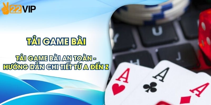 Tải Game Bài An Toàn - Hướng Dẫn Chi Tiết Từ A Đến Z