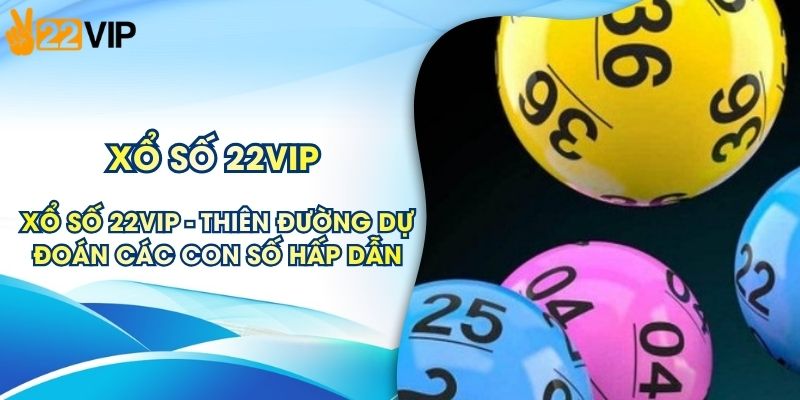 Xổ Số 22VIP - Thiên Đường Dự Đoán Các Con Số Hấp Dẫn